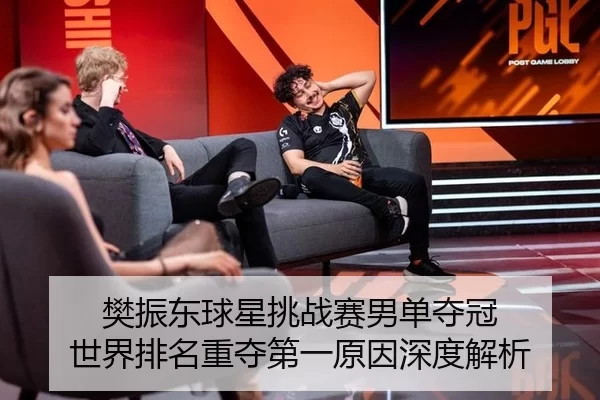 樊振东球星挑战赛男单夺冠 世界排名重夺第一原因深度解析